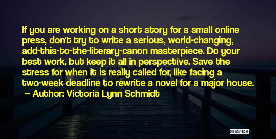 Victoria Lynn Schmidt Quotes: If You Are Working On A Short Story For A Small Online Press, Don't Try To Write A Serious, World-changing,