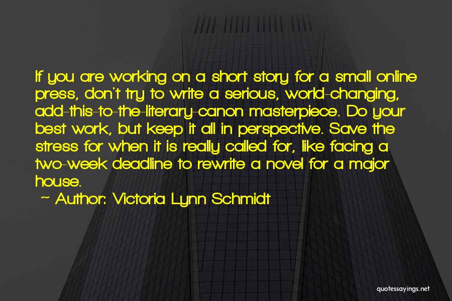 Victoria Lynn Schmidt Quotes: If You Are Working On A Short Story For A Small Online Press, Don't Try To Write A Serious, World-changing,