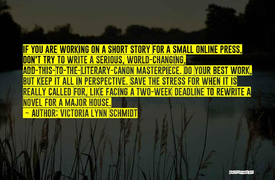 Victoria Lynn Schmidt Quotes: If You Are Working On A Short Story For A Small Online Press, Don't Try To Write A Serious, World-changing,