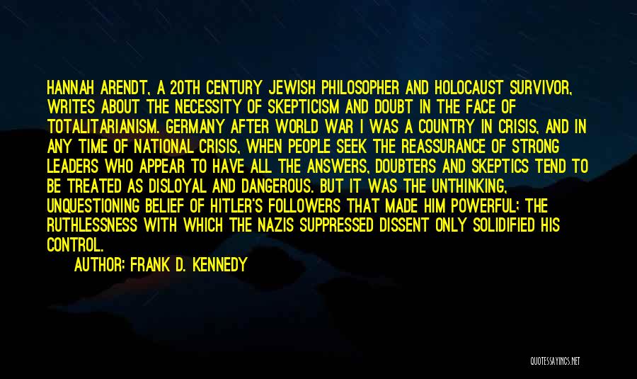 Frank D. Kennedy Quotes: Hannah Arendt, A 20th Century Jewish Philosopher And Holocaust Survivor, Writes About The Necessity Of Skepticism And Doubt In The