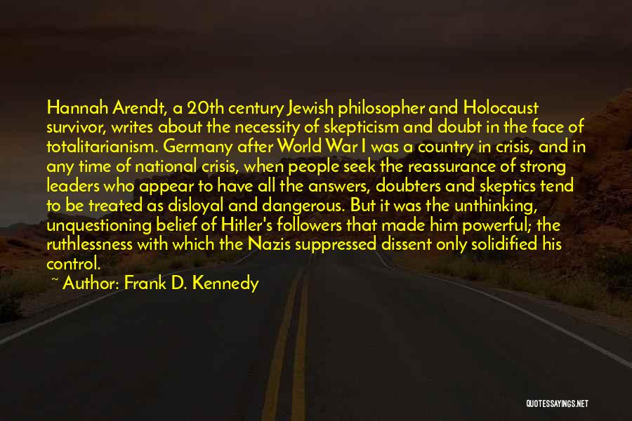 Frank D. Kennedy Quotes: Hannah Arendt, A 20th Century Jewish Philosopher And Holocaust Survivor, Writes About The Necessity Of Skepticism And Doubt In The