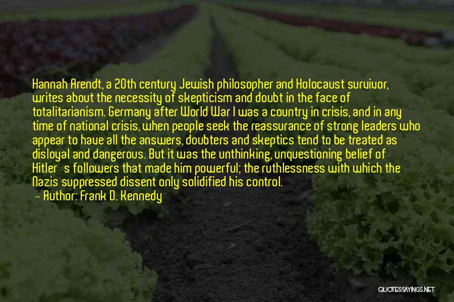 Frank D. Kennedy Quotes: Hannah Arendt, A 20th Century Jewish Philosopher And Holocaust Survivor, Writes About The Necessity Of Skepticism And Doubt In The