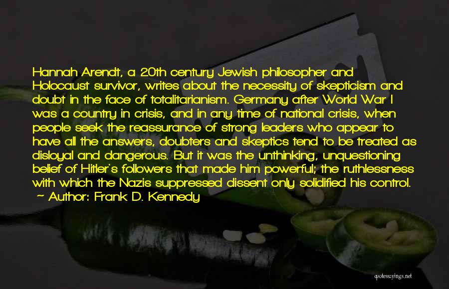 Frank D. Kennedy Quotes: Hannah Arendt, A 20th Century Jewish Philosopher And Holocaust Survivor, Writes About The Necessity Of Skepticism And Doubt In The