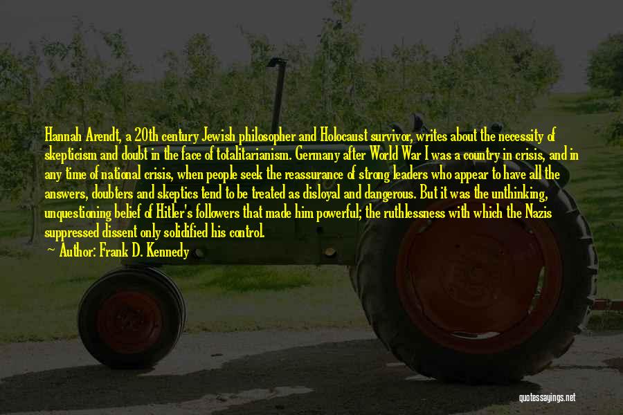 Frank D. Kennedy Quotes: Hannah Arendt, A 20th Century Jewish Philosopher And Holocaust Survivor, Writes About The Necessity Of Skepticism And Doubt In The