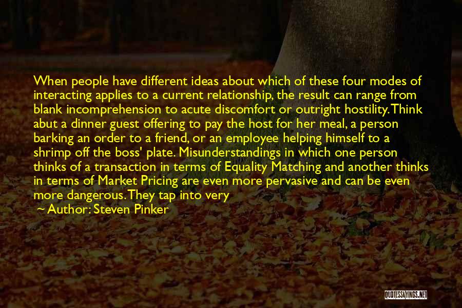 Steven Pinker Quotes: When People Have Different Ideas About Which Of These Four Modes Of Interacting Applies To A Current Relationship, The Result