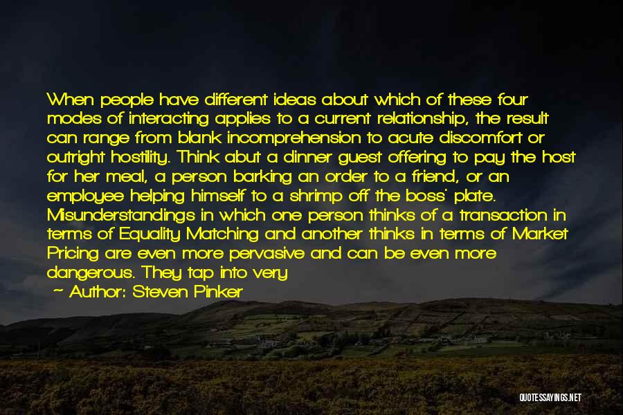 Steven Pinker Quotes: When People Have Different Ideas About Which Of These Four Modes Of Interacting Applies To A Current Relationship, The Result