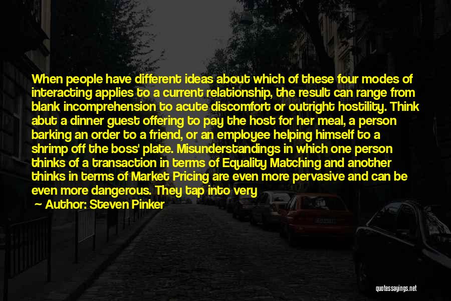 Steven Pinker Quotes: When People Have Different Ideas About Which Of These Four Modes Of Interacting Applies To A Current Relationship, The Result