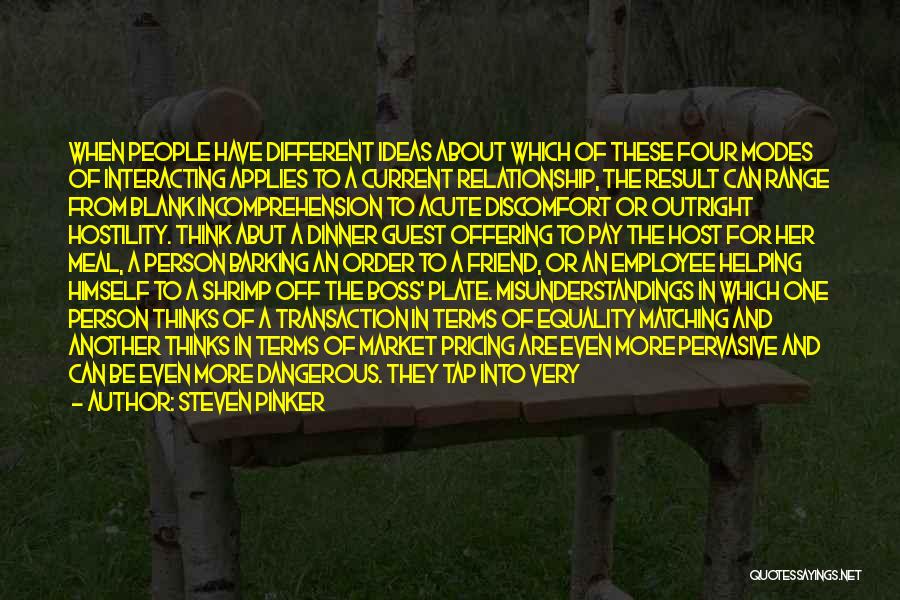 Steven Pinker Quotes: When People Have Different Ideas About Which Of These Four Modes Of Interacting Applies To A Current Relationship, The Result
