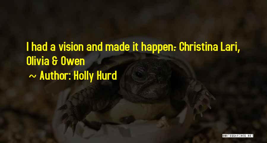 Holly Hurd Quotes: I Had A Vision And Made It Happen.- Christina Lari, Olivia & Owen