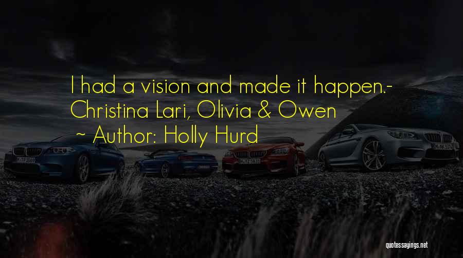 Holly Hurd Quotes: I Had A Vision And Made It Happen.- Christina Lari, Olivia & Owen