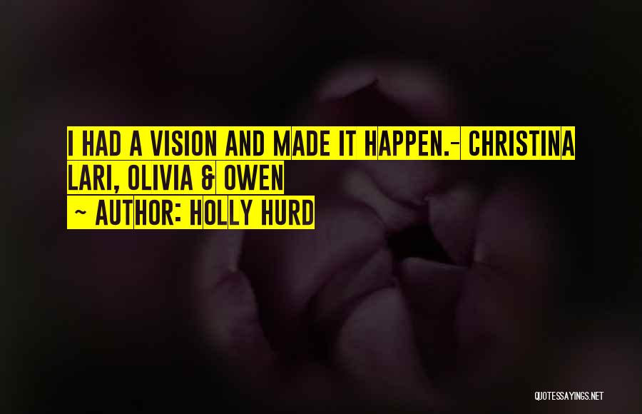 Holly Hurd Quotes: I Had A Vision And Made It Happen.- Christina Lari, Olivia & Owen