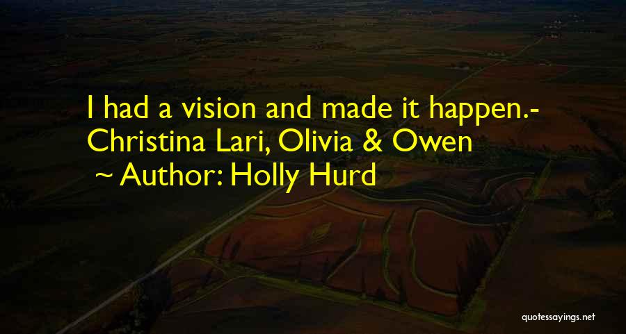 Holly Hurd Quotes: I Had A Vision And Made It Happen.- Christina Lari, Olivia & Owen