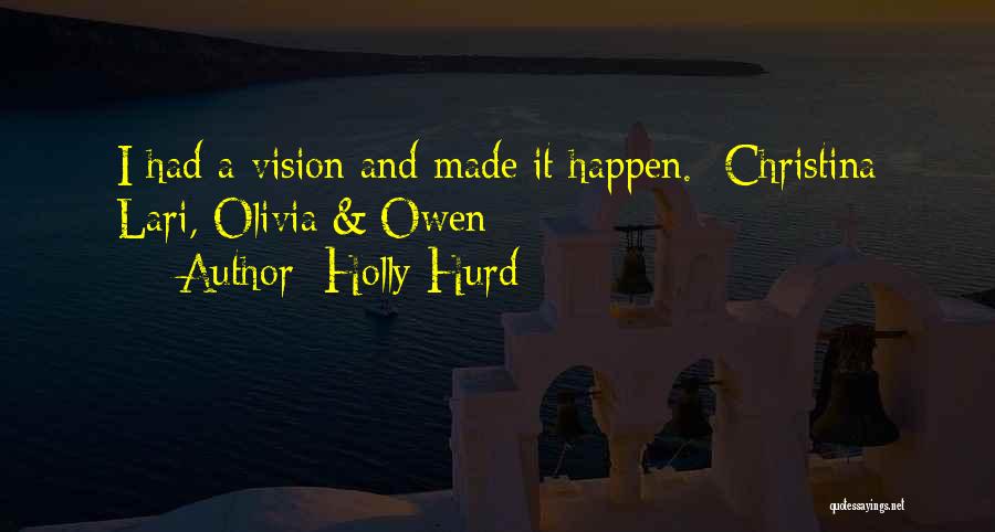 Holly Hurd Quotes: I Had A Vision And Made It Happen.- Christina Lari, Olivia & Owen