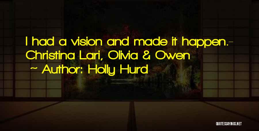 Holly Hurd Quotes: I Had A Vision And Made It Happen.- Christina Lari, Olivia & Owen