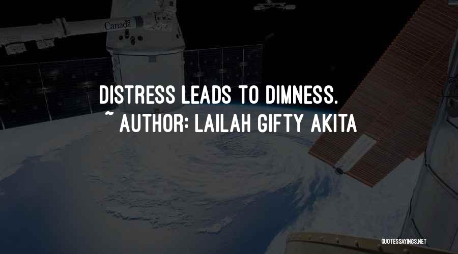 Lailah Gifty Akita Quotes: Distress Leads To Dimness.
