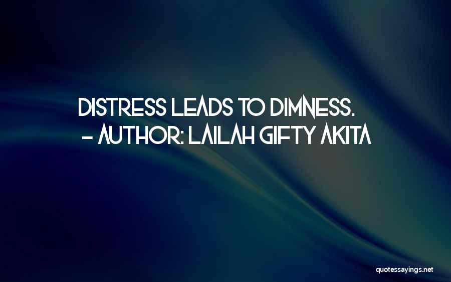 Lailah Gifty Akita Quotes: Distress Leads To Dimness.