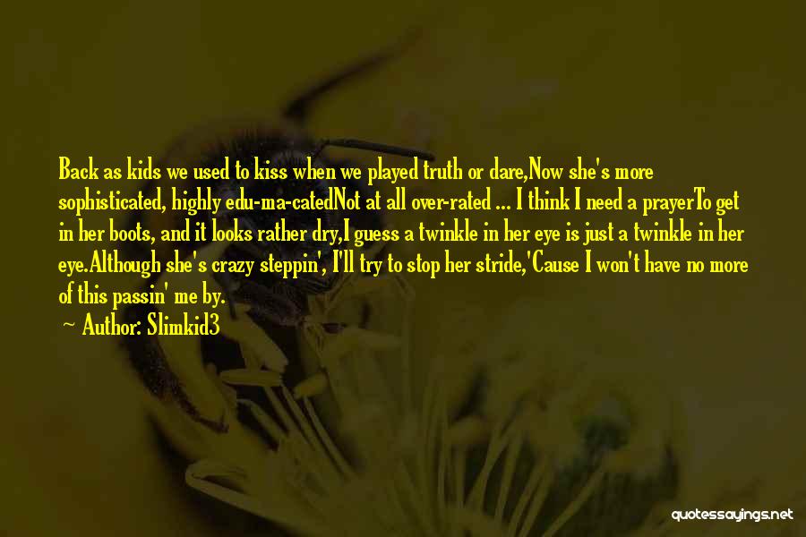 Slimkid3 Quotes: Back As Kids We Used To Kiss When We Played Truth Or Dare,now She's More Sophisticated, Highly Edu-ma-catednot At All