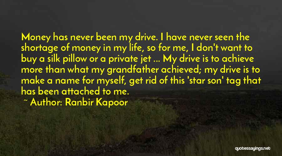 Ranbir Kapoor Quotes: Money Has Never Been My Drive. I Have Never Seen The Shortage Of Money In My Life, So For Me,