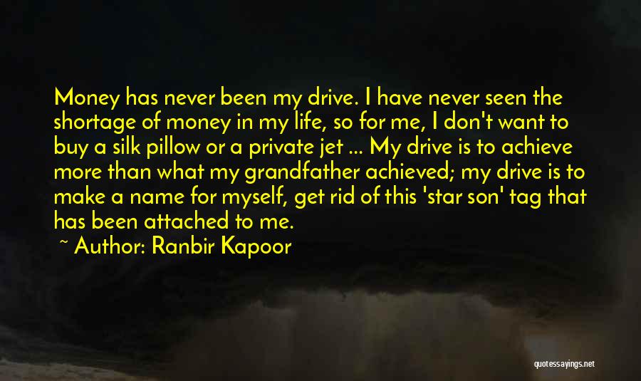 Ranbir Kapoor Quotes: Money Has Never Been My Drive. I Have Never Seen The Shortage Of Money In My Life, So For Me,