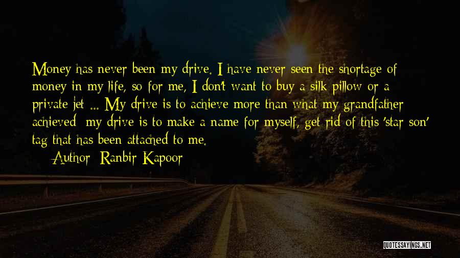 Ranbir Kapoor Quotes: Money Has Never Been My Drive. I Have Never Seen The Shortage Of Money In My Life, So For Me,
