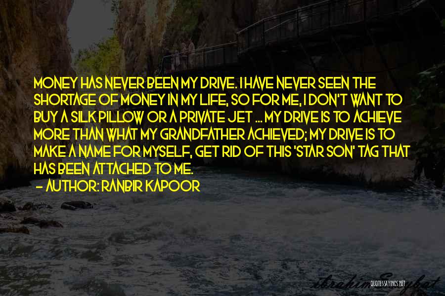 Ranbir Kapoor Quotes: Money Has Never Been My Drive. I Have Never Seen The Shortage Of Money In My Life, So For Me,