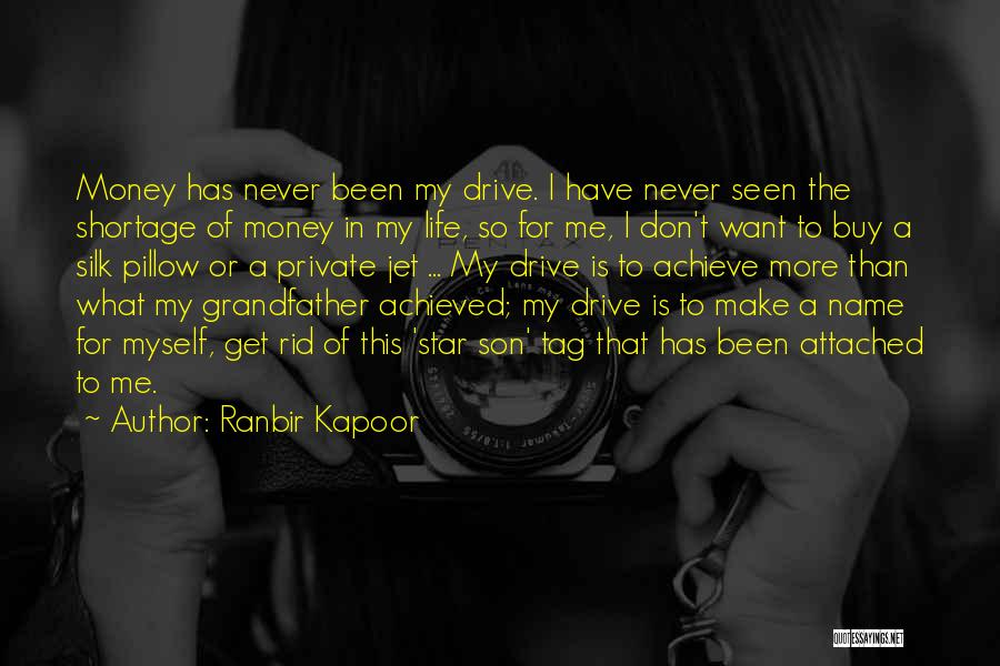 Ranbir Kapoor Quotes: Money Has Never Been My Drive. I Have Never Seen The Shortage Of Money In My Life, So For Me,