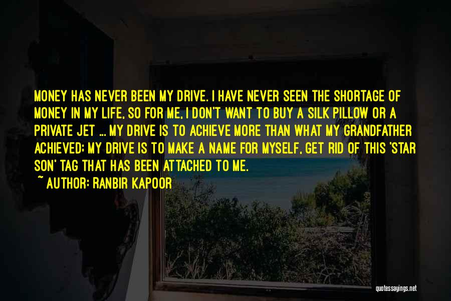 Ranbir Kapoor Quotes: Money Has Never Been My Drive. I Have Never Seen The Shortage Of Money In My Life, So For Me,