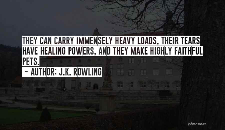 J.K. Rowling Quotes: They Can Carry Immensely Heavy Loads, Their Tears Have Healing Powers, And They Make Highly Faithful Pets.