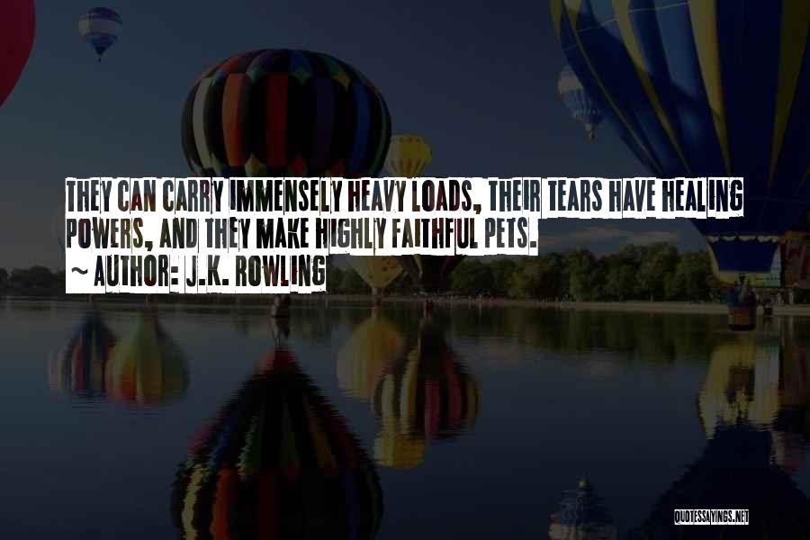 J.K. Rowling Quotes: They Can Carry Immensely Heavy Loads, Their Tears Have Healing Powers, And They Make Highly Faithful Pets.