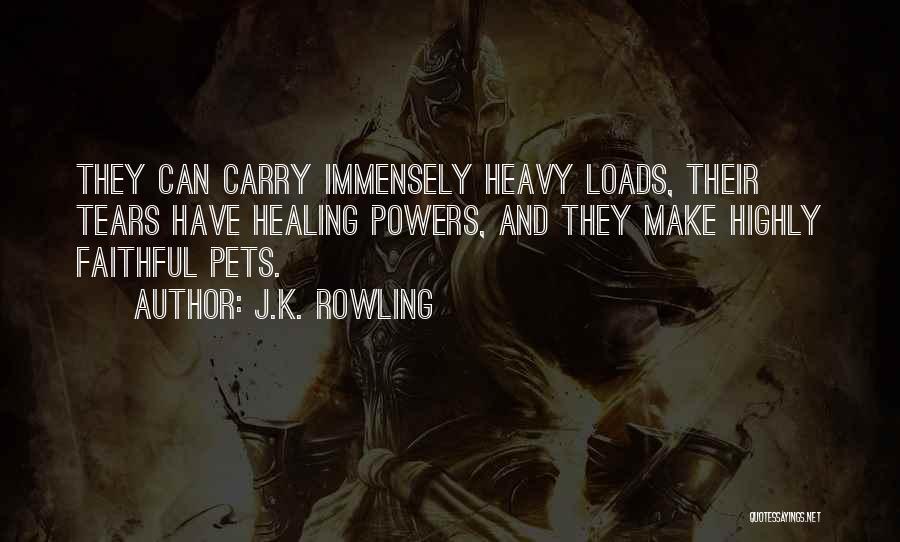J.K. Rowling Quotes: They Can Carry Immensely Heavy Loads, Their Tears Have Healing Powers, And They Make Highly Faithful Pets.
