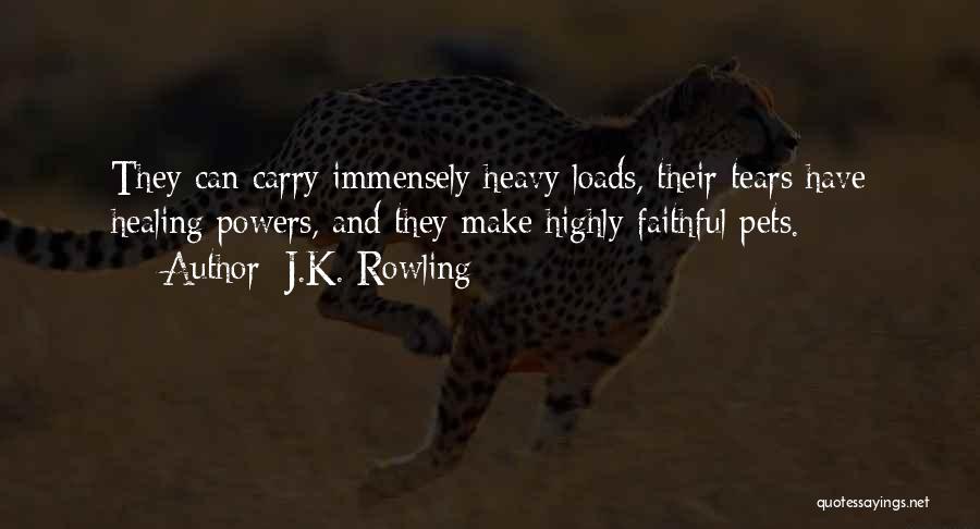 J.K. Rowling Quotes: They Can Carry Immensely Heavy Loads, Their Tears Have Healing Powers, And They Make Highly Faithful Pets.