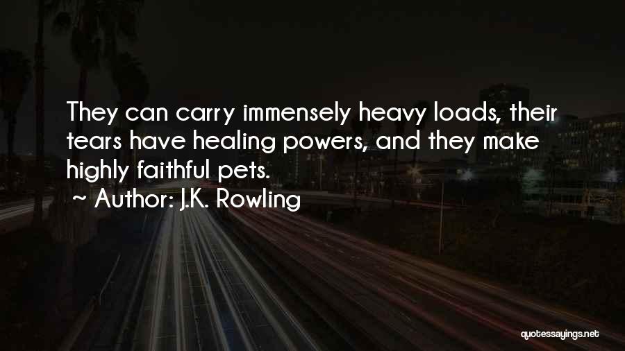 J.K. Rowling Quotes: They Can Carry Immensely Heavy Loads, Their Tears Have Healing Powers, And They Make Highly Faithful Pets.