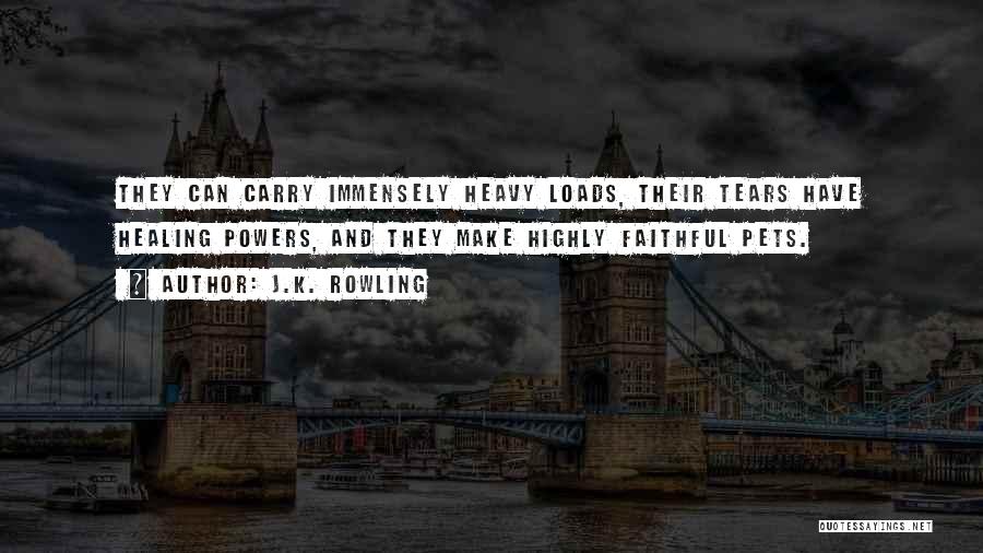 J.K. Rowling Quotes: They Can Carry Immensely Heavy Loads, Their Tears Have Healing Powers, And They Make Highly Faithful Pets.