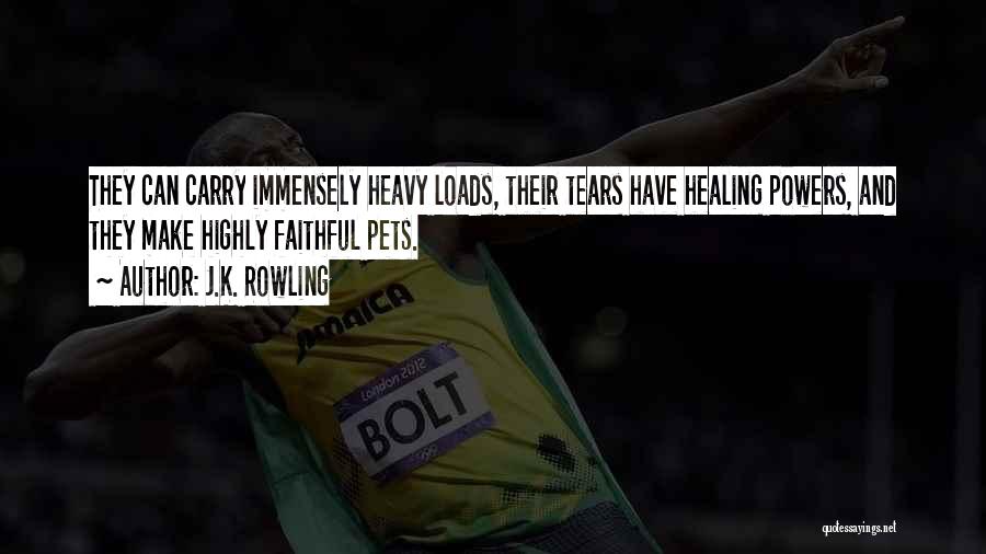 J.K. Rowling Quotes: They Can Carry Immensely Heavy Loads, Their Tears Have Healing Powers, And They Make Highly Faithful Pets.