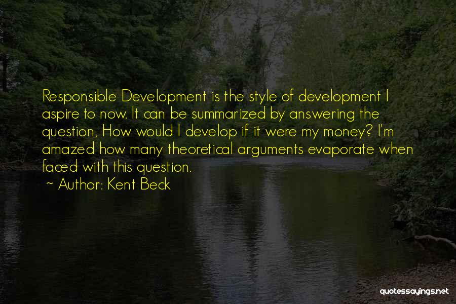 Kent Beck Quotes: Responsible Development Is The Style Of Development I Aspire To Now. It Can Be Summarized By Answering The Question, How