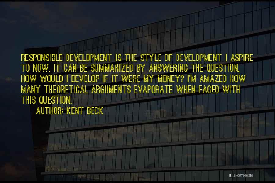 Kent Beck Quotes: Responsible Development Is The Style Of Development I Aspire To Now. It Can Be Summarized By Answering The Question, How