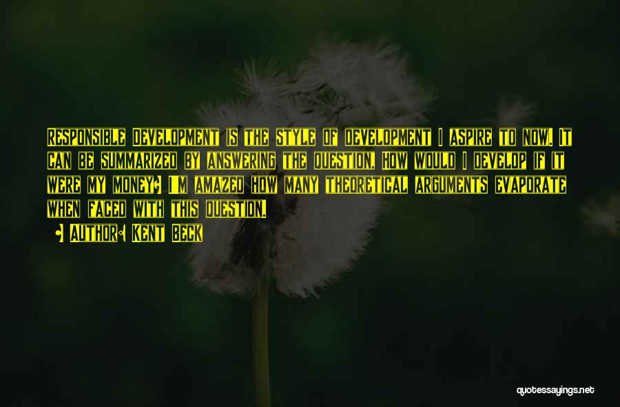 Kent Beck Quotes: Responsible Development Is The Style Of Development I Aspire To Now. It Can Be Summarized By Answering The Question, How