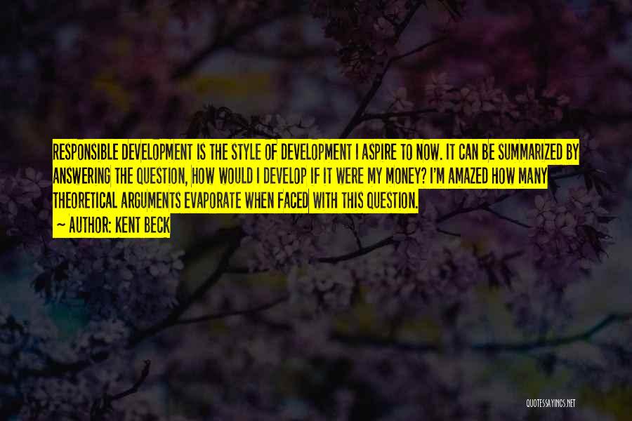 Kent Beck Quotes: Responsible Development Is The Style Of Development I Aspire To Now. It Can Be Summarized By Answering The Question, How