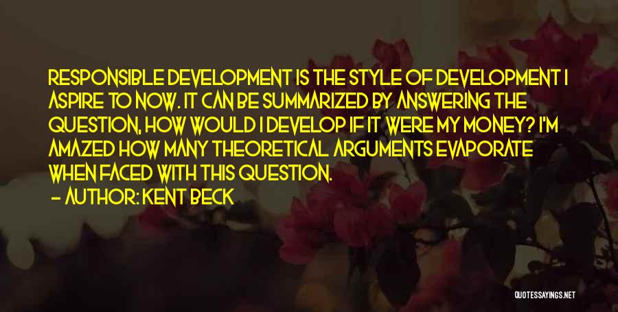 Kent Beck Quotes: Responsible Development Is The Style Of Development I Aspire To Now. It Can Be Summarized By Answering The Question, How