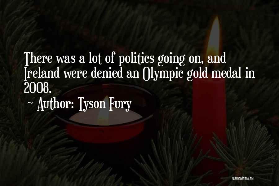 Tyson Fury Quotes: There Was A Lot Of Politics Going On, And Ireland Were Denied An Olympic Gold Medal In 2008.