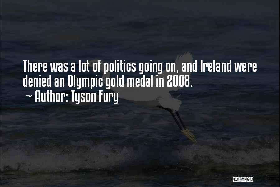 Tyson Fury Quotes: There Was A Lot Of Politics Going On, And Ireland Were Denied An Olympic Gold Medal In 2008.