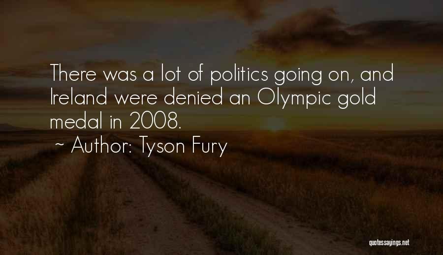 Tyson Fury Quotes: There Was A Lot Of Politics Going On, And Ireland Were Denied An Olympic Gold Medal In 2008.