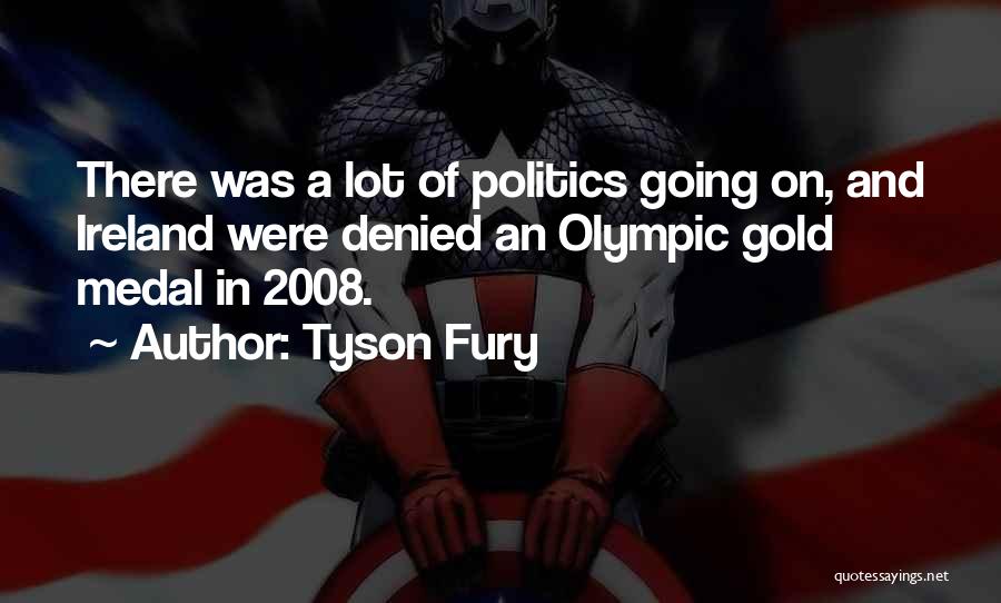 Tyson Fury Quotes: There Was A Lot Of Politics Going On, And Ireland Were Denied An Olympic Gold Medal In 2008.