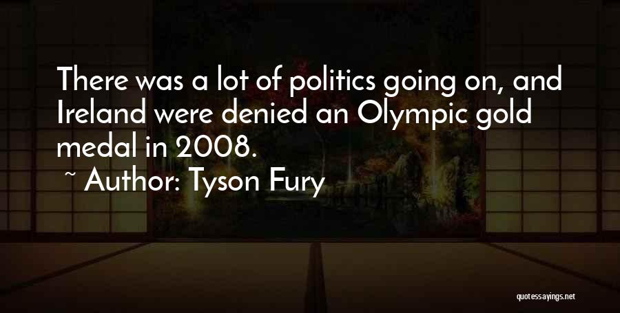 Tyson Fury Quotes: There Was A Lot Of Politics Going On, And Ireland Were Denied An Olympic Gold Medal In 2008.