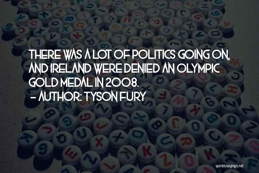 Tyson Fury Quotes: There Was A Lot Of Politics Going On, And Ireland Were Denied An Olympic Gold Medal In 2008.