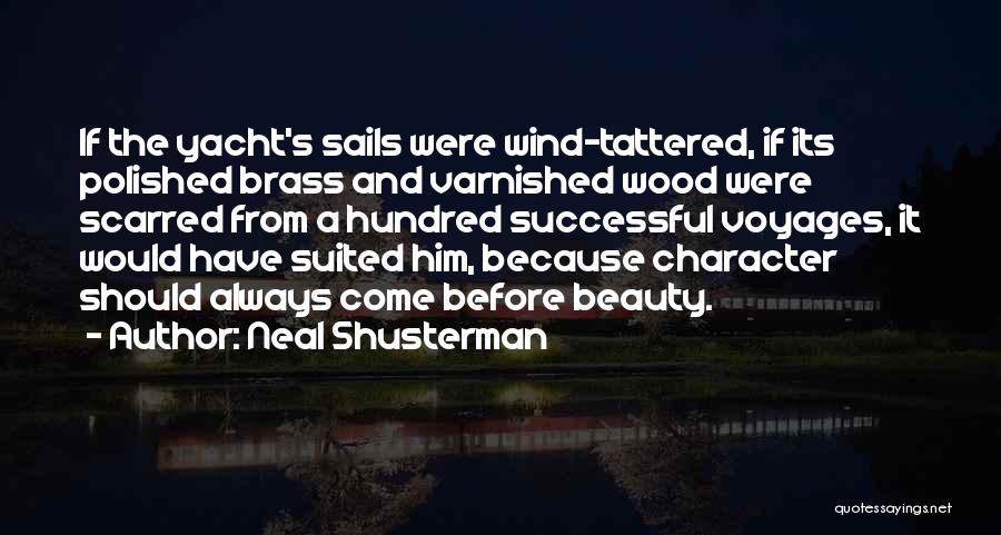 Neal Shusterman Quotes: If The Yacht's Sails Were Wind-tattered, If Its Polished Brass And Varnished Wood Were Scarred From A Hundred Successful Voyages,