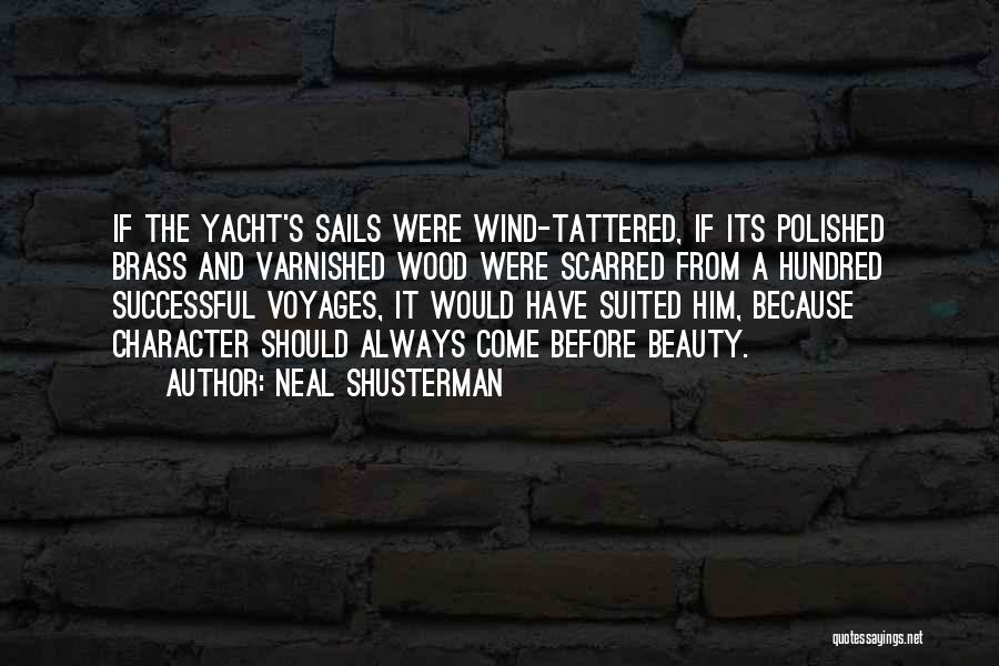 Neal Shusterman Quotes: If The Yacht's Sails Were Wind-tattered, If Its Polished Brass And Varnished Wood Were Scarred From A Hundred Successful Voyages,
