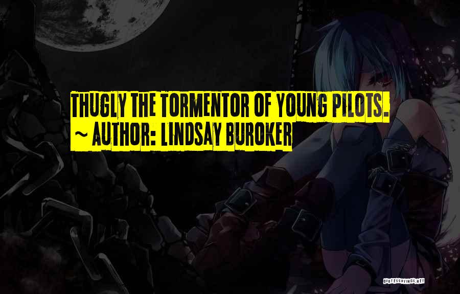 Lindsay Buroker Quotes: Thugly The Tormentor Of Young Pilots.