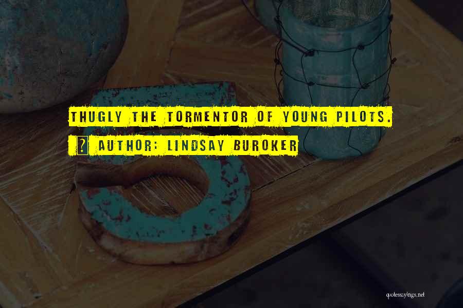 Lindsay Buroker Quotes: Thugly The Tormentor Of Young Pilots.