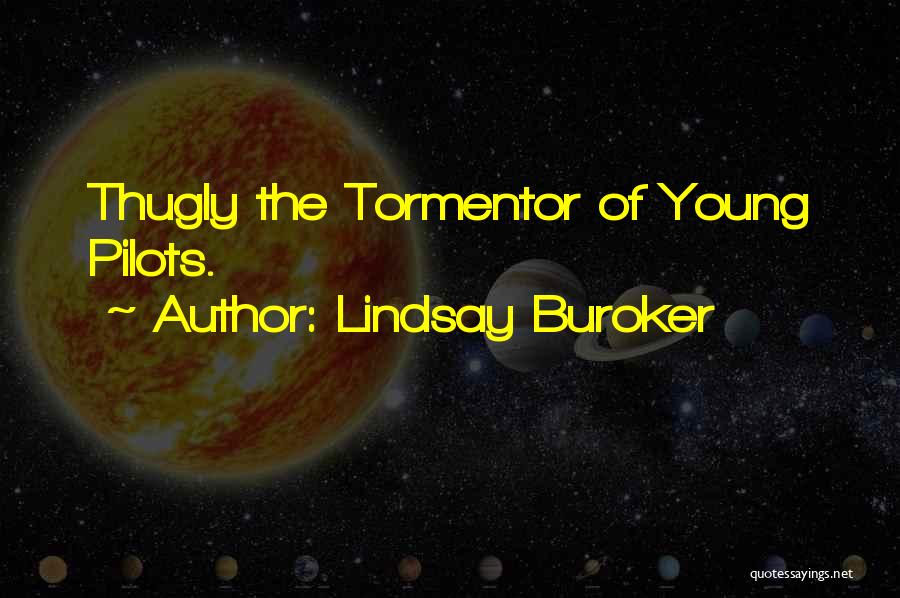 Lindsay Buroker Quotes: Thugly The Tormentor Of Young Pilots.